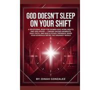 GOD DOESN’T SLEEP ON YOUR SHIFT: A Devotional Book for Women Who Work Nights and Odd Hours - Finding Sacred Moments, Daily Faith, and God’s Steady Presence When Your Schedule Defies the Ordinary