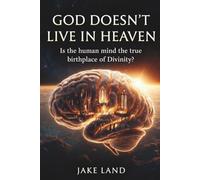 God Doesn't Live in Heaven: Is the human mind the true birthplace of Divinity?