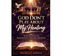 God Don’t Play About My Healing: A 30-Day Devotional On Restoration, Release & Renewal
