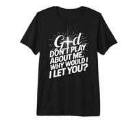 God Don't Play; Why Would I Let You Christian Maglietta Premium