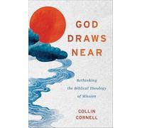 God Draws Near: Rethinking the Biblical Theology of Mission