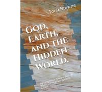 God, Earth, and the Hidden World.: Exploring Divine Presence, the Celtic Wheel, and the Hidden Spirits of Ireland.