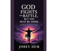 GOD FIGHTS THE BATTLE, BUT YOU MUST BE THERE.: Walking in Partnership with God, And The Power of Obedience and Surrender