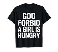 God Forbid A Girl Is Hungry Sarcastic Hunger Joke - Maglietta