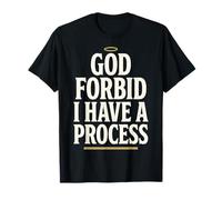God Forbid Humor I Have a Process Funny Quote Saying Maglietta