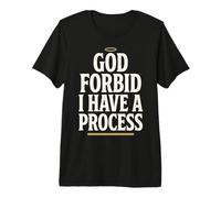 God Forbid Humor I Have a Process Funny Quote Saying Maglietta Premium