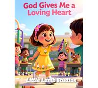 God Gives Me a Loving Heart: A Faith-Based Story About Kindness and Compassion (Ages 3-8): 4