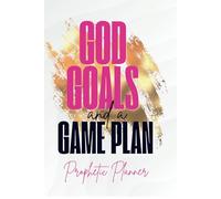 God, Goals & A Gameplan: A 90-Day Prophetic Planner for Women Bold Enough to Build with Heaven’s Blueprint