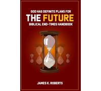God Has Definite Plans For The Future: Biblical End-Times Handbook