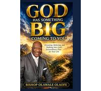 GOD HAS SOMETHING BIG COMING TO YOU: Dreaming, Believing, and Walking Into God’s Extraordinary Plan for Your Life