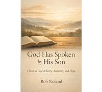 God Has Spoken by His Son: Christ as God’s Revelation, Authority, and Hope