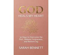 God Heals My Heart: A 30-Day Devotional to Overcome the Past, Release Forgiveness, and Restore Joy After Pain.