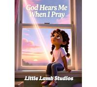 God Hears Me When I Pray: A Faith-Based Christian Picture Book Teaching Children That God Listens to Every Prayer
