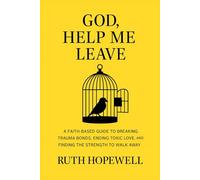 God, Help Me Leave: A Faith-Based Guide to Breaking Trauma Bonds, Ending Toxic Love, and Finding the Strength to Walk Away
