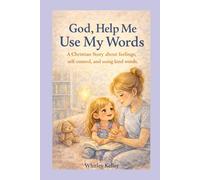 God, Help Me Use My Words: A Christian Story about Feelings, Self-Control, and Using Kind Words