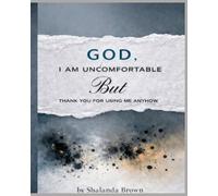 God I am Uncomfortable, But, Thank You for Using Me Anyhow