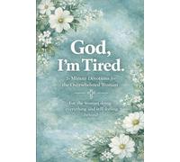 God, I’m Tired.: 5-Minute Devotions for the Overwhelmed Woman