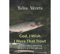 God, I Wish I Were That Trout: SF poems about everything being wrong in the right way: 15