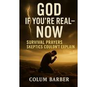 God If You're Real-NOW: Survival Prayers Skeptics Couldn't Explain
