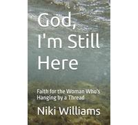 God, I'm Still Here: Faith for the Woman Who's Hanging by a Thread