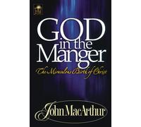 God in the Manger: The Miraculous Birth of Christ - MacArthur John F.