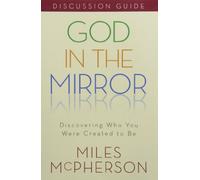 God in the Mirror Discussion Guide: Discovering Who You Were Created to Be