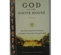 God in the White House: A History: How Faith Shaped the Presidency from John F. Kennedy to George W. Bush