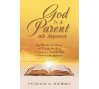 God Is A Parent and Apparent: God Was the First Parent, and Through His Word, He Shows Us That His Ways of Parenting Are Apparent.