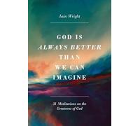 God Is Always Better Than We Can Imagine: Thirty-One Meditations on the Greatness of God