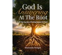 God Is Answering At The Root: A 90-Day Journey of Healing Beyond the Fruit