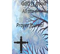 God Is Good All The Time: A Personal Space to Talk with Good and Listen. Prayer notebook Journal for men women of God