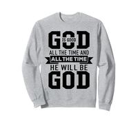 God Is Good All The Time And All The Time He Will Be God Felpa