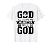 God Is Good All The Time And All The Time He Will Be God Maglietta
