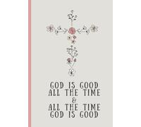 God is Good All the Time Journal: Faith-Inspired Writing | Perfect for Devotionals, Bible Study, or Everyday Notes | Thoughtful Christian Gift Idea