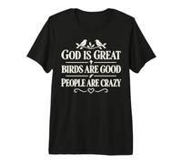 God Is Great Birds Are Good People Are Crazy Maglietta Premium