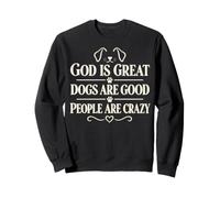 God Is Great Dogs Are Good People Are Crazy Felpa