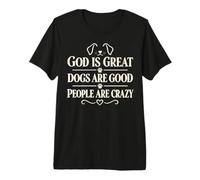 God Is Great Dogs Are Good People Are Crazy Maglietta Premium