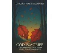 God is Greater Than Grief: How God's Greatness Turns Death Into Eternal Hope