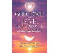 God Is Love and Love Is Unconditional: A Spiritual Awakening Through Universal Laws, Science, and Divine Truth