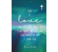 God is Love and Whoever Abides in Love Abides in God, and God Abides in Him. 1 John 4:16