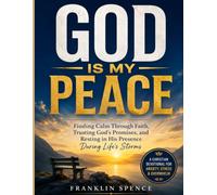 GOD IS MY PEACE: Finding Calm Through Faith, Trusting God's Promises, and Resting in His Presence During Life's Storms