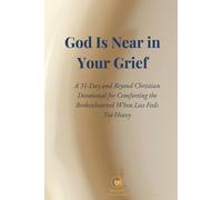 God Is Near in Your Grief: A 31-Day and Beyond Christian Devotional for Comforting the Brokenhearted When Loss Feels Too Heavy