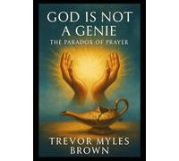 God Is Not A Genie: The Paradox Of Prayer
