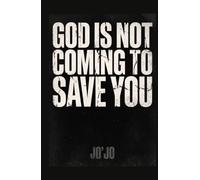 God Is Not Coming to Save You