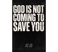 God Is Not Coming to Save You