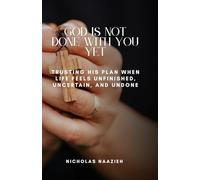 GOD IS NOT DONE WITH YOU YET: Trusting His Plan When Life Feels Unfinished, Uncertain, and Undone