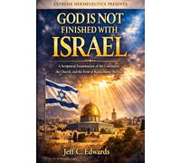 God is not finished with Israel: A Scriptural examination of the Covenants, the Church, and the error of Replacement Theology