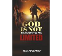 GOD IS NOT THE REASON YOU ARE LIMITED: Unlocking The Boundless Potential Of God’s Will In Your Life