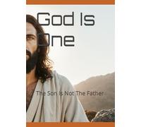 God Is One: The Son Is Not The Father