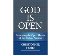 God is Open: Examining the Open Theism of the Biblical Authors: 1